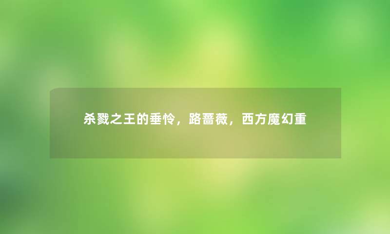 杀戮之王的垂怜,路蔷薇,西方魔幻重 杀戮之王的垂怜,路蔷薇,西方魔幻重