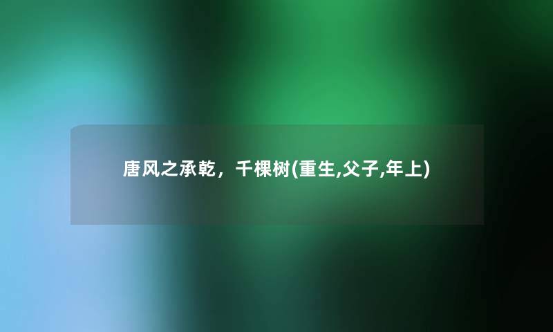 唐风之承乾,千棵树(重生,父子,年上) 唐风之承乾,千棵树(重生,父子,年上)
