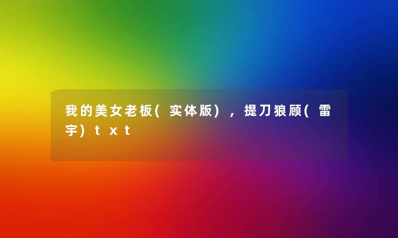 我的美女老板(实体版),提刀狼顾(雷宇)txt 我的美女老板(实体版),提刀狼顾(雷宇)txt
