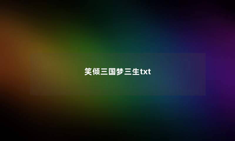 笑倾三国梦三生txt 笑倾三国梦三生txt