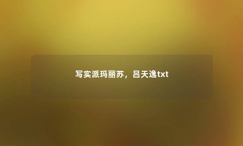 写实派玛丽苏,吕天逸txt 写实派玛丽苏,吕天逸txt