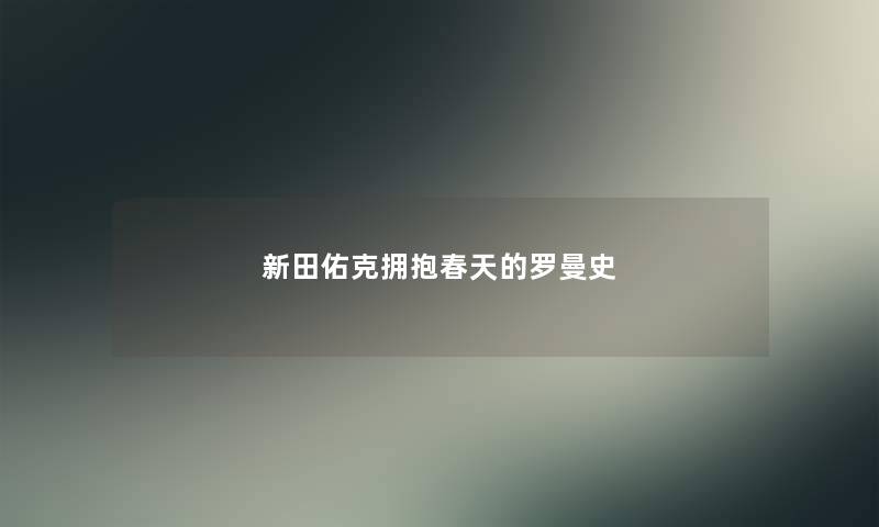 新田佑克拥抱春天的罗曼史 新田佑克拥抱春天的罗曼史