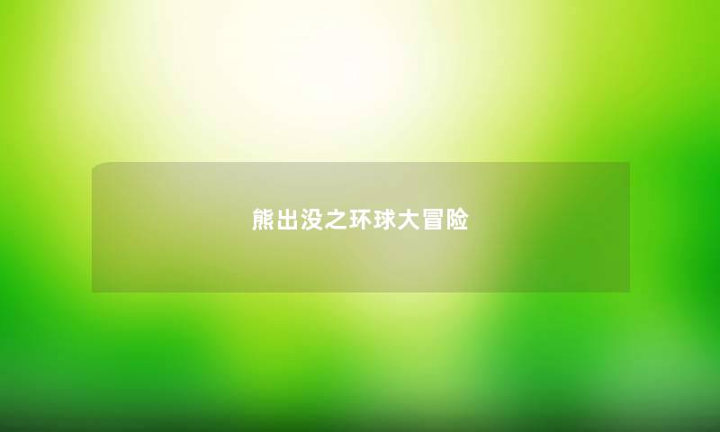 熊出没之环球大冒险 熊出没之环球大冒险
