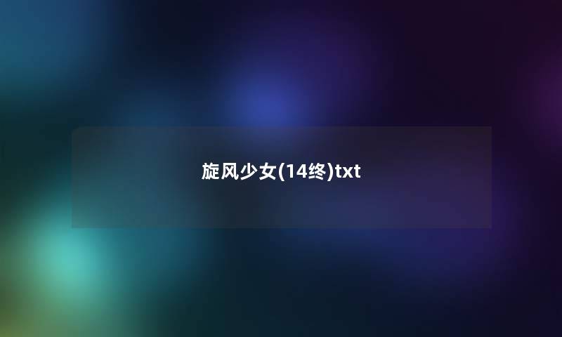 旋风少女(14终)txt 旋风少女(14终)txt