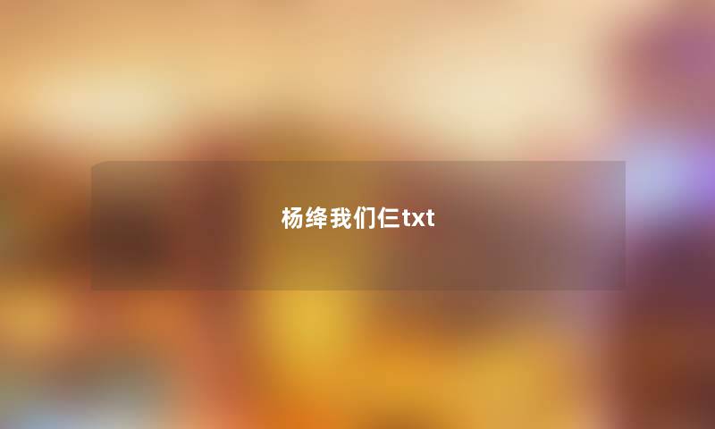 杨绛我们仨txt 杨绛我们仨txt