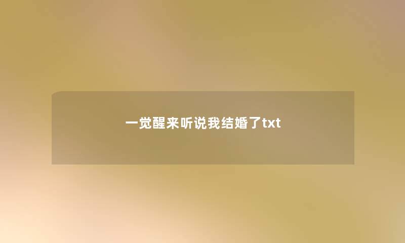一觉醒来听说我结婚了txt 一觉醒来听说我结婚了txt