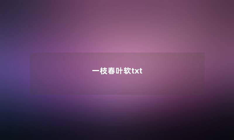 一枝春叶软txt 一枝春叶软txt