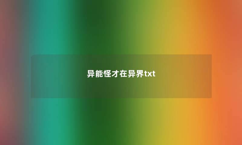 异能怪才在异界txt 异能怪才在异界txt