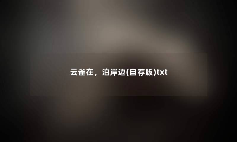 云雀在,泊岸边(自荐版)txt 云雀在,泊岸边(自荐版)txt