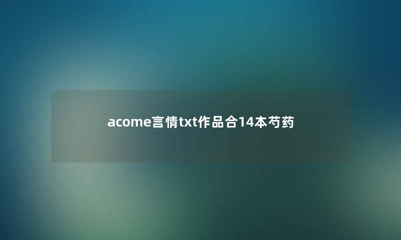 acome言情txt作品合14本芍药 acome言情txt作品合14本芍药
