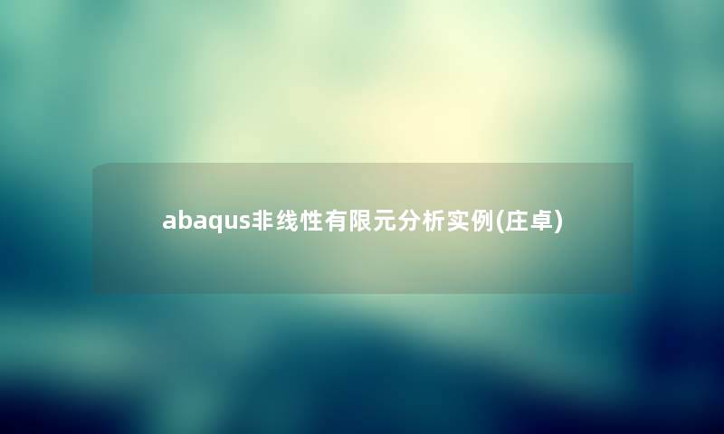 abaqus非线性有限元分析实例(庄卓) abaqus非线性有限元分析实例(庄卓)