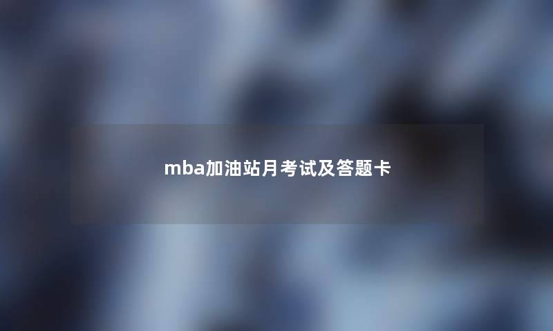 mba加油站月考试及答题卡 mba加油站月考试及答题卡