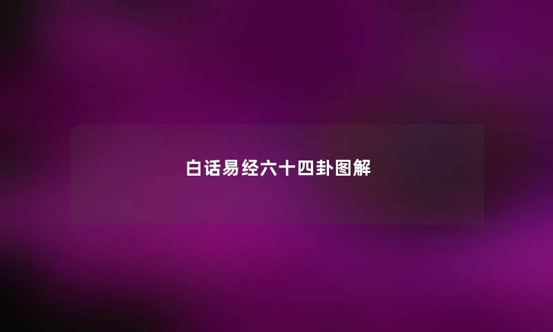白话易经六十四卦图解 白话易经六十四卦图解