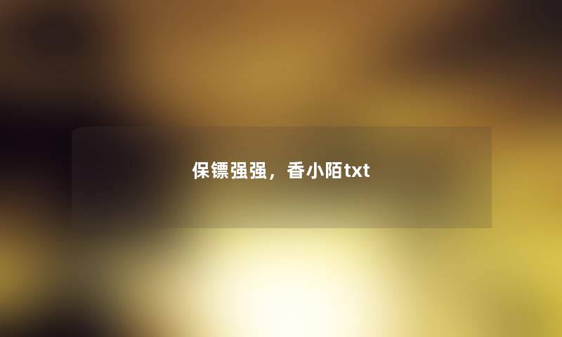 保镖强强，香小陌txt