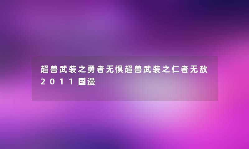 超兽武装之勇者无惧超兽武装之仁者无敌2011国漫 超兽武装之勇者无惧超兽武装之仁者无敌2011国漫