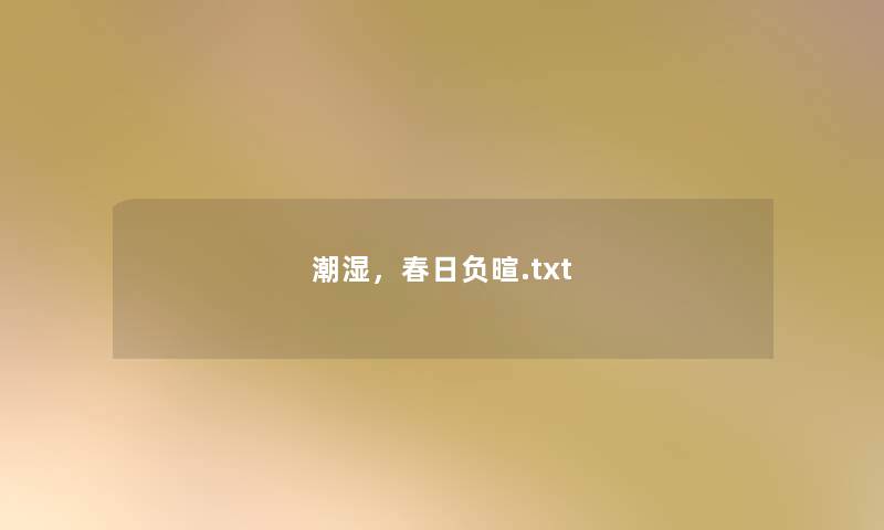 潮湿,春日负暄.txt 潮湿,春日负暄.txt