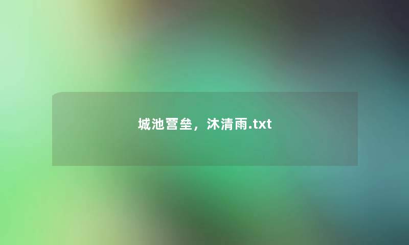 城池营垒,沐清雨.txt 城池营垒,沐清雨.txt