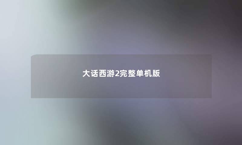 大话西游2完整单机版 大话西游2完整单机版