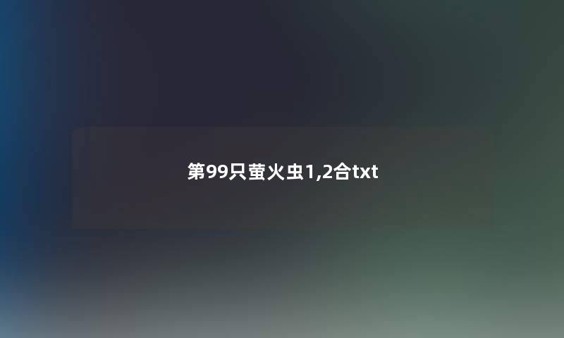 第99只萤火虫1,2合txt 第99只萤火虫1,2合txt