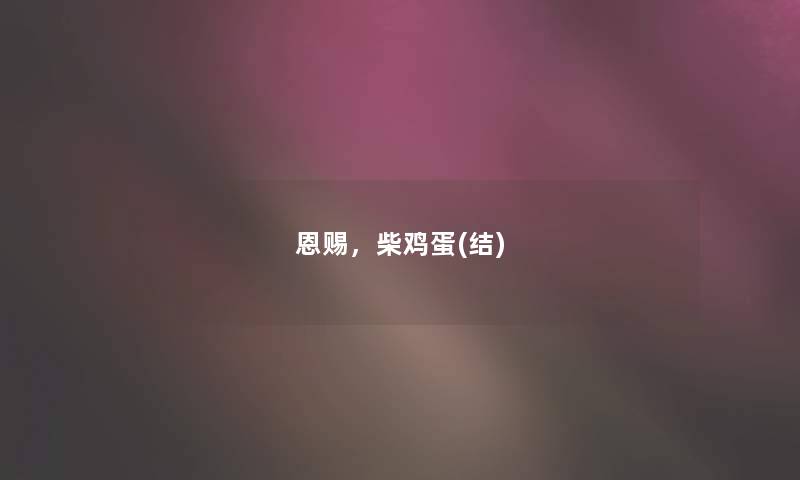 恩赐,柴鸡蛋(结) 恩赐,柴鸡蛋(结)