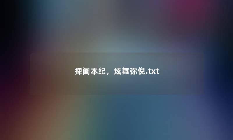 捭阖本纪,炫舞弥倪.txt 捭阖本纪,炫舞弥倪.txt