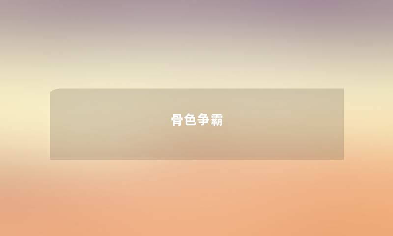骨色争霸 骨色争霸