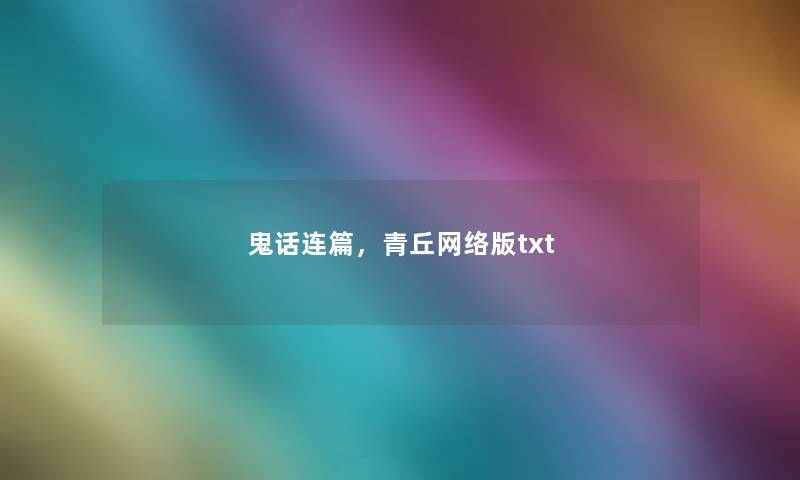 鬼话连篇,青丘网络版txt 鬼话连篇,青丘网络版txt