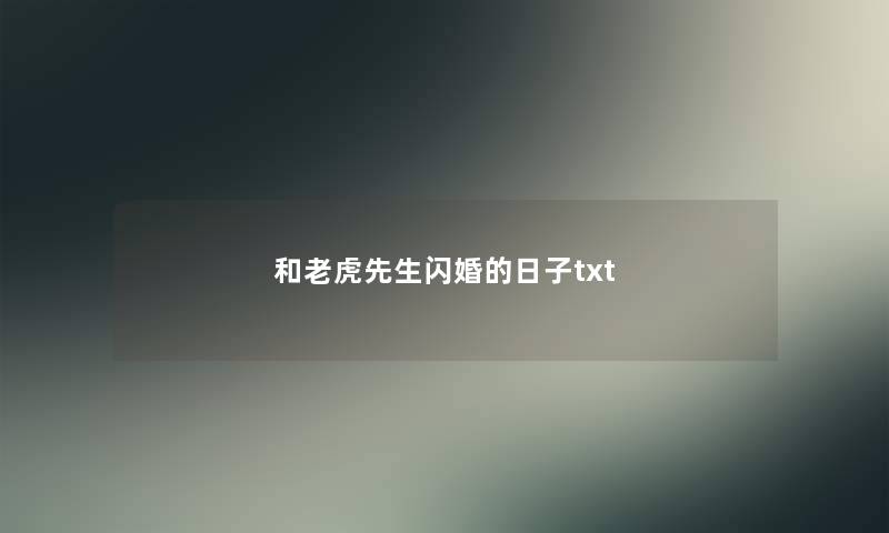 和老虎先生闪婚的日子txt 和老虎先生闪婚的日子txt