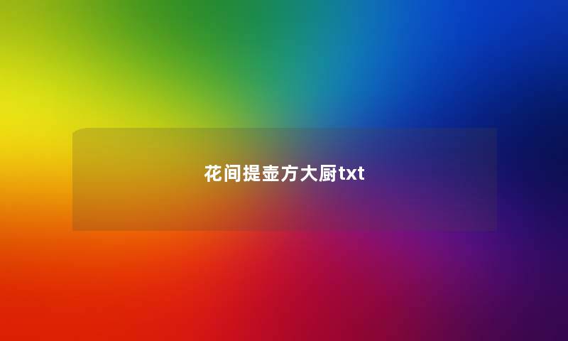 花间提壶方大厨txt 花间提壶方大厨txt