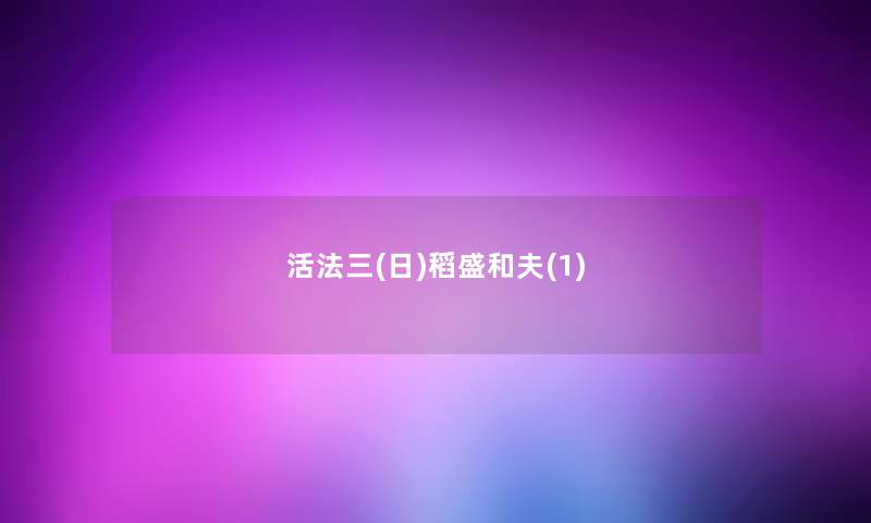 活法三(日)稻盛和夫(1) 活法三(日)稻盛和夫(1)