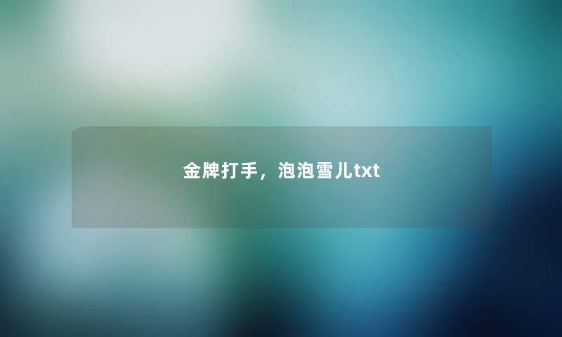 金牌打手,泡泡雪儿txt 金牌打手,泡泡雪儿txt