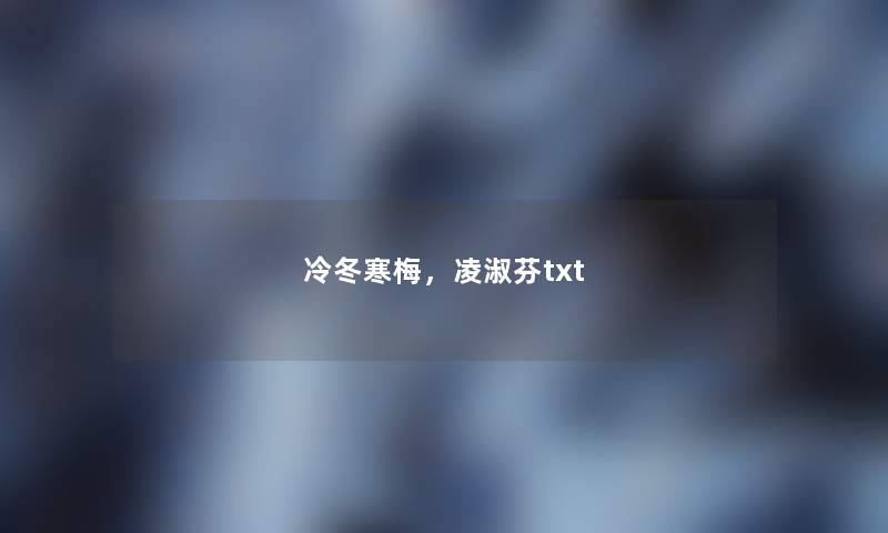 冷冬寒梅,凌淑芬txt 冷冬寒梅,凌淑芬txt
