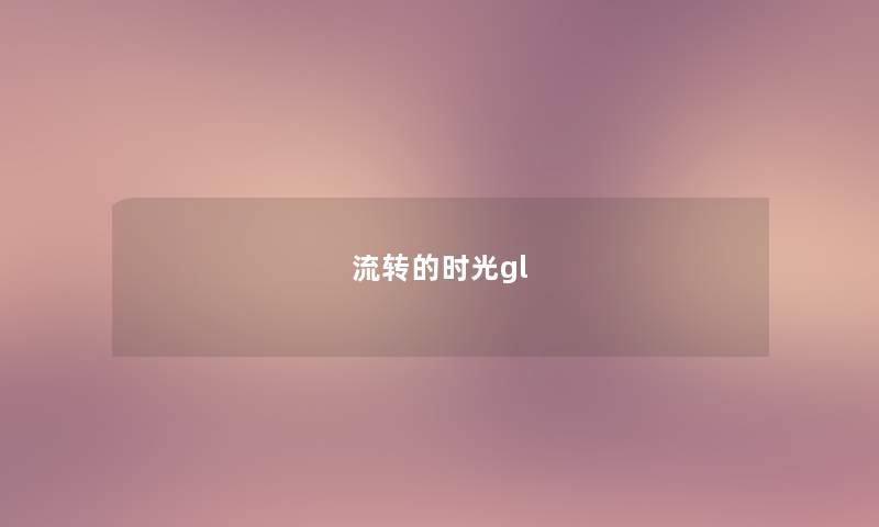 流转的时光gl 流转的时光gl