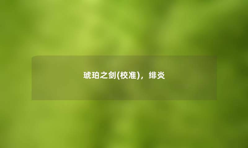 琥珀之剑(校准),绯炎 琥珀之剑(校准),绯炎
