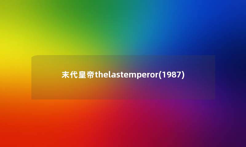 末代皇帝thelastemperor(1987) 末代皇帝thelastemperor(1987)