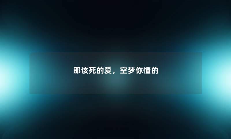 那该死的爱，空梦你懂的