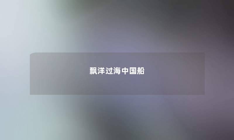 飘洋过海中国船 飘洋过海中国船