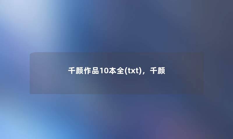 千颜作品10本全(txt),千颜 千颜作品10本全(txt),千颜