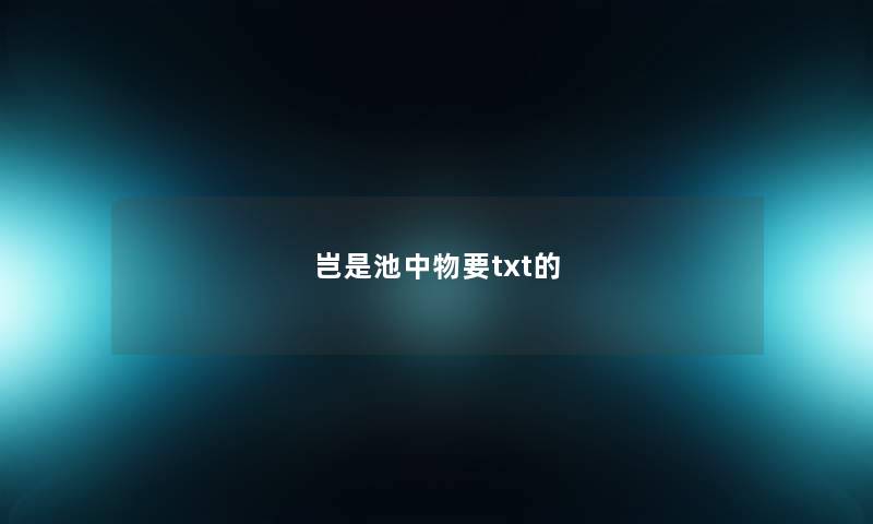 岂是池中物要txt的 岂是池中物要txt的