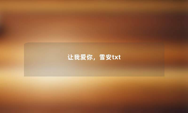 让我爱你,雪安txt 让我爱你,雪安txt