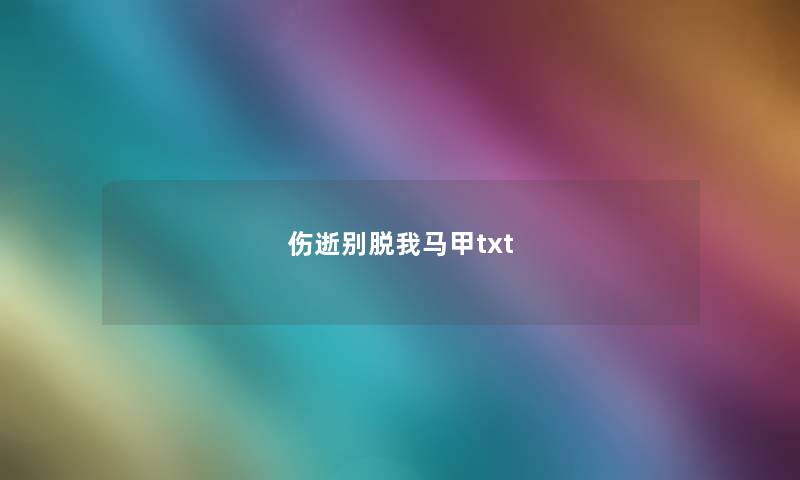 伤逝别脱我马甲txt 伤逝别脱我马甲txt