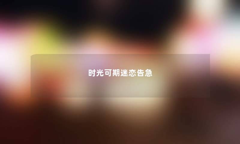 时光可期迷恋告急 时光可期迷恋告急