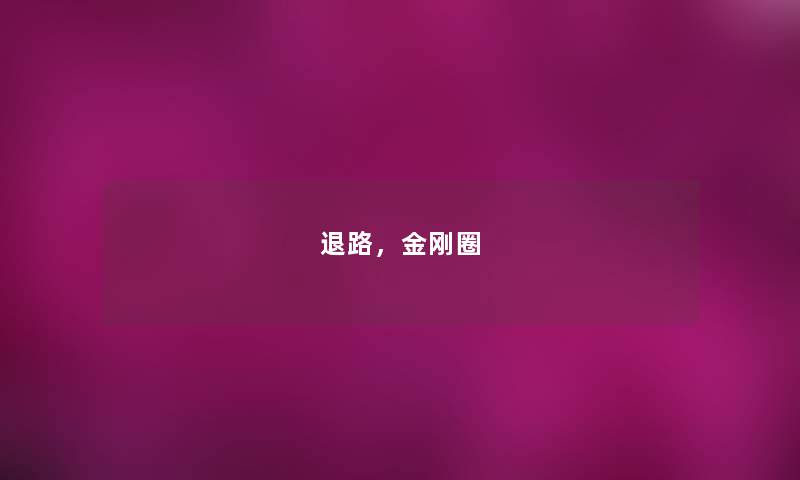 退路,金刚圈 退路,金刚圈