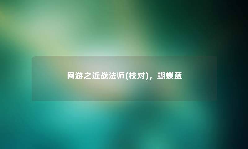 网游之近战法师(校对),蝴蝶蓝 网游之近战法师(校对),蝴蝶蓝