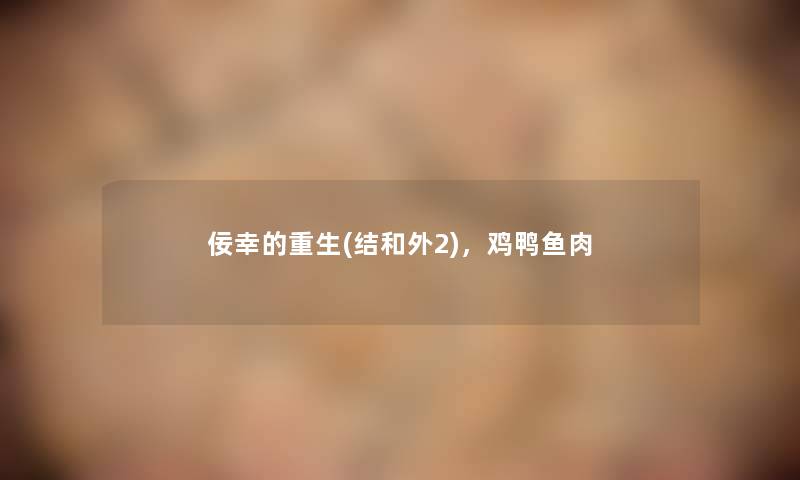 佞幸的重生(结和外2),鸡鸭鱼肉 佞幸的重生(结和外2),鸡鸭鱼肉