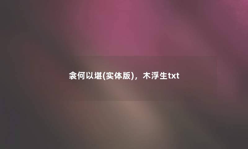 衾何以堪(实体版),木浮生txt 衾何以堪(实体版),木浮生txt