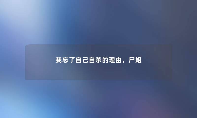 我忘了自己自杀的理由,尸姐 我忘了自己自杀的理由,尸姐