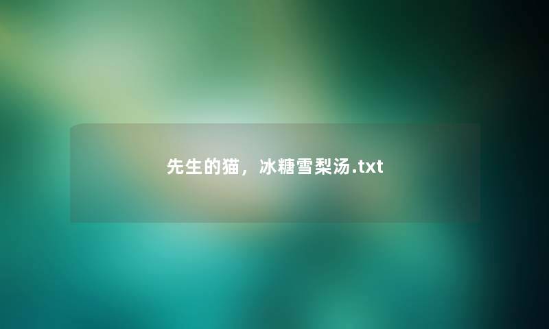先生的猫,冰糖雪梨汤.txt 先生的猫,冰糖雪梨汤.txt