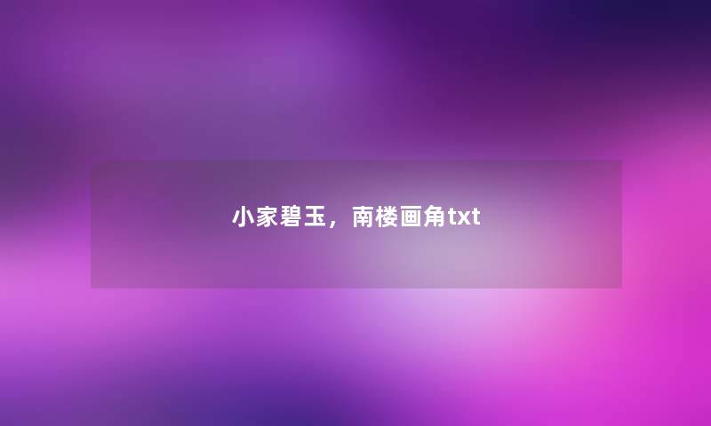 小家碧玉,南楼画角txt 小家碧玉,南楼画角txt