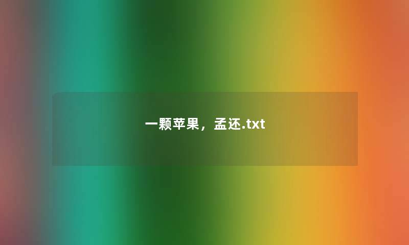 一颗苹果,孟还.txt 一颗苹果,孟还.txt